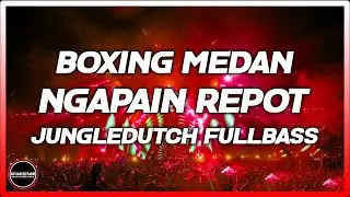 DJ BOXING MEDAN TEPOPULER 2025 !! DJ NGAPAIN REPOT VIRAL TIKTOK JUNGLEDUTCH FULLBASS BETON