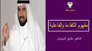 مفهوم الكفاءة الفاعلية و الفرق بينهما  الدكتور طارق السويدان
