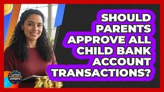 Should Parents Approve All Child Bank Account Transactions?