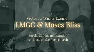 LMGC Special Ministration @ House on the Rock church with Moses Bliss x Victrey x Winny Ezeme