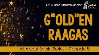 G'OLD'EN RAAGAS - PART 1 || Episode 5 || SaMa || All About Music || Dr. D Bala Tripura Sundari