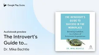The Introvert's Guide to Success in the&hellip; by Dr. Mike Bechtle &middot; Audiobook preview