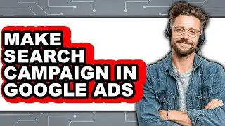 How to Make Search Campaign in Google Ads - Easy Guide