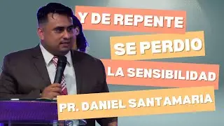 Y DE REPENTE SE PERDIO LA SENSIBILIDAD | Pr. DANIEL SANTAMARIA