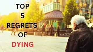 5 Things People Regret When They're Dying [ The Top Five Regrets of the Dying ]