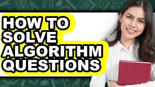 How to Solve Algorithm Questions (full Guide)