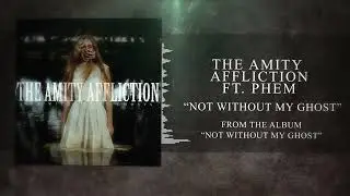 The Amity Affliction - Not Without My Ghosts ft  Phem