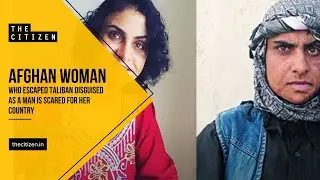 Afghan Woman Who Escaped Taliban Disguised as A Man Is Scared For Her Country