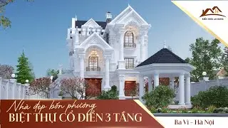 Mãn nhãn với biệt thự châu Âu 3 tầng đẳng cấp, tinh tế trong từng chi tiết