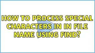 How to process special characters in in file name using find? (5 Solutions!!)
