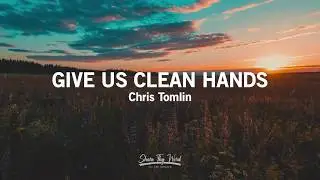 Give Us Clean Hands (Lyrics) - Chris Tomlin