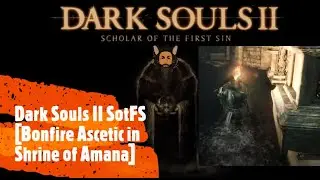 Dark Souls II SotFS [Bonfire Ascetic in Shrine of Amana]