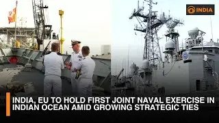 India, EU to Hold First Joint Naval Exercise in Indian Ocean Amid Growing Strategic Ties