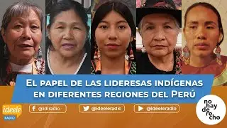 🔴 IMPORTANTE! El papel de las l&iacute;deresas ind&iacute;genas en diferentes regiones del Per&uacute;