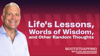 Life's Words Of Wisdom - A 60 Year Compilation | Bootstrapping with Dylan Ratigan