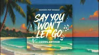 Say You Won&rsquo;t Let Go&rdquo; &ndash; James Arthur Modern   Pop