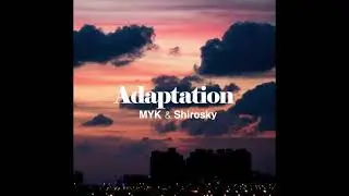 MYK X Shirosky - Adaptation(2012, Official Audio)
