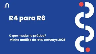 R4 para R6: O que muda na prática? Minha análise do FHIR DevDays 2025