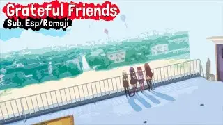 Grateful Friends - Sub. Espa&ntilde;ol / Romaji (Gakkou Gurashi)