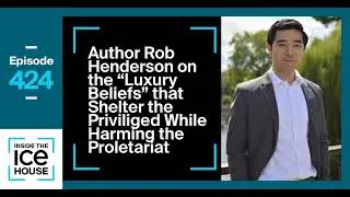 Episode 424: Rob Henderson on the &ldquo;Luxury Beliefs&rdquo; that Shelter the Privileged While Harming...