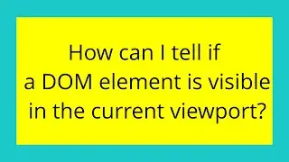 How can I tell if a DOM element is visible in the current viewport?