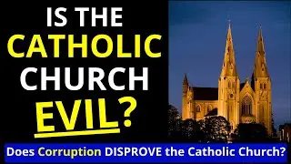 Is Catholicism Evil? (Is the Catholic Church wrong because of Priest Corruption?)