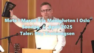 Møte i Maran Ata Menigheten i Oslo - Søndag, 6  April 2025 - Taler: Roy Sveinungsen