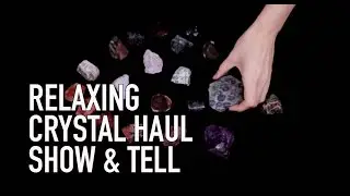 RELAXING CRYSTAL HAUL SHOW AND TELL