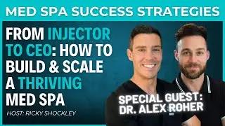 From Injector to CEO: How to Build & Scale a Thriving Med Spa - Interview w/ Dr. Alex Roher