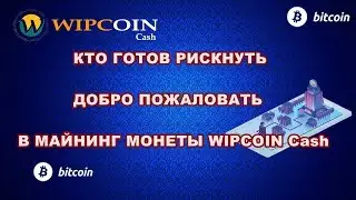 КТО ГОТОВ РИСКНУТЬ ДОБРО ПОЖАЛОВАТЬ В МАЙНИНГ МОНЕТЫ WIPCOIN Cash
