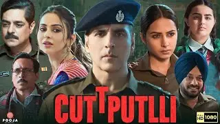 Cuttputlli Full Movie HD | Akshay Kumar, Rakul Preet Singh, Sargun Mehta, Joshua | HD Facts & Review