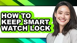 How to Keep Smart Watch Lock - Full Guide