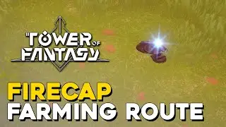 Tower Of Fantasy Firecap Farming Route (Firecap Locations)