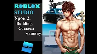 Пособие по Roblox. Урок 2. Строительство 3D машины.