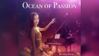 &lsquo; Ocean of Passion&rsquo; by Bo young Kwon (High Quality Audio version)