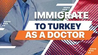 A Complete Guide to Immigrate to Turkey as a Doctor, Process, Requirements, Salary