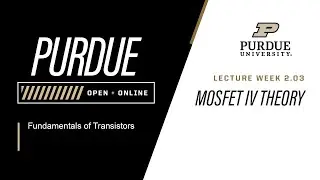 Fundamentals of Transistors | Week 2.03 - MOSFET IV Theory | Purdue University