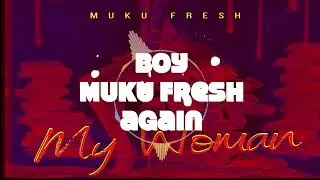 Muku Fresh - My woman (igi ge gbu madu) {Official lyrics video}