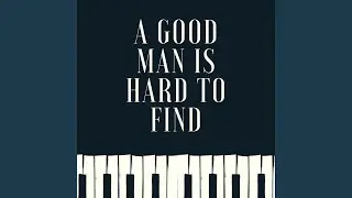 A Good Man Is Hard To Find
