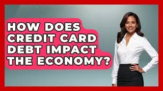 How Does Credit Card Debt Impact The Economy? - The Teen Economist