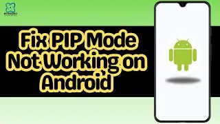 How to Fix PIP Mode Not Working on Android