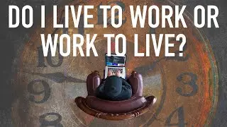 Do I Live to Work or Work to Live?