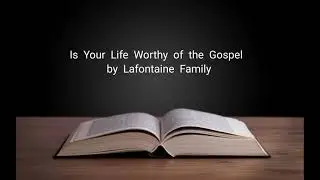 Is Your Life Worthy Of The Gospel by Lafontaine