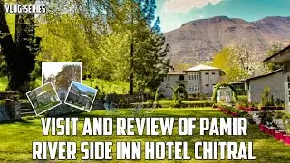 VISIT AND REVIEW OF PAMIR RIVER SIDE INN HOTEL CHITRAL | ROYAL RESORT