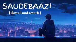 SAUDEBAAZI | slowed and reverb | melodious journey |