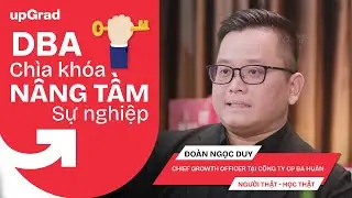 DBA - Chìa khoá nâng tầm sự nghiệp | Đoàn Ngọc Duy | Công Ty Ba Huân  | Người thật, Học thật | EP 2