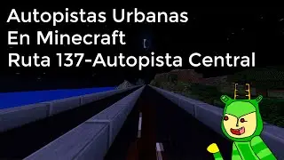 Autopistas En Minecraft (Recorrido Ruta 137-Autopista Central)