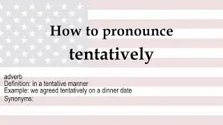 How to pronounce 'tentatively' + meaning