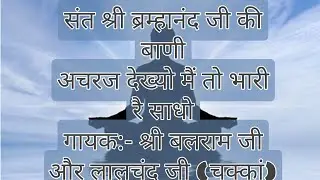 Achraj Dekhya Bhari rrr Sadho(अचरज देख्या भारी रै साधो)/Balram Ji & LalChand Ji Chakkan