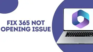 How To Fix Microsoft 365 Not Opening Issue ?